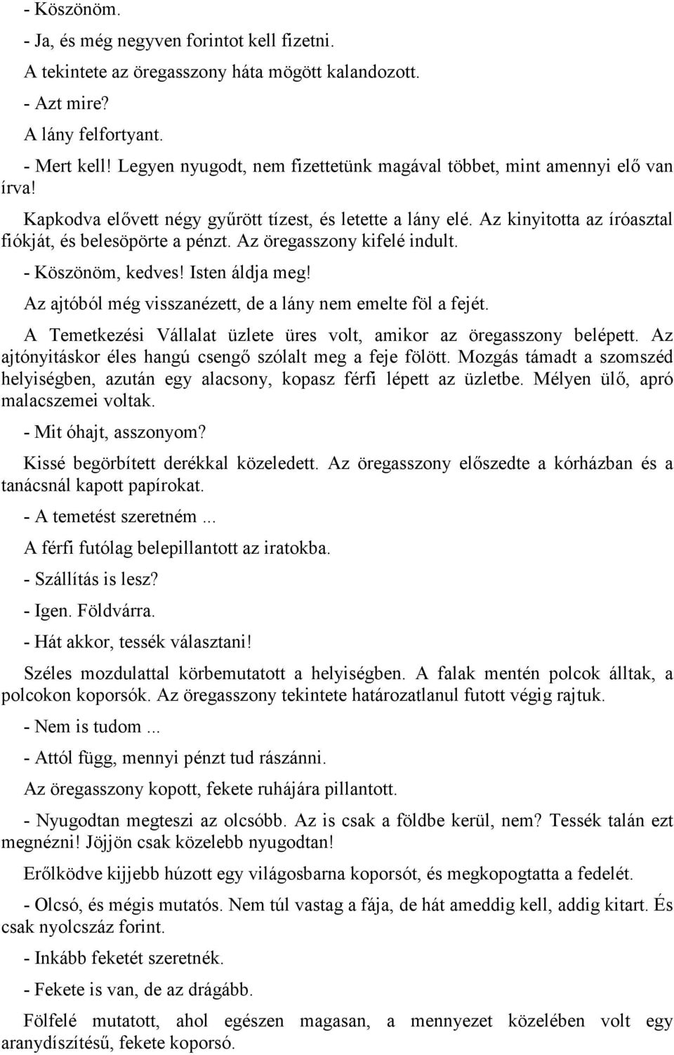 Az öregasszony kifelé indult. - Köszönöm, kedves! Isten áldja meg! Az ajtóból még visszanézett, de a lány nem emelte föl a fejét.