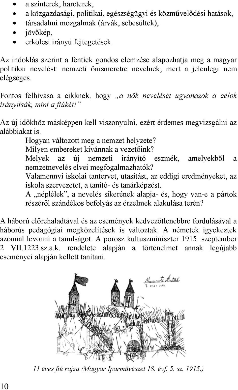 Fontos felhívása a cikknek, hogy a nők nevelését ugyanazok a célok irányítsák, mint a fiúkét! Az új időkhöz másképpen kell viszonyulni, ezért érdemes megvizsgálni az alábbiakat is.