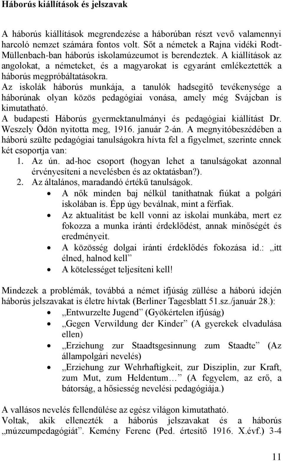 A kiállítások az angolokat, a németeket, és a magyarokat is egyaránt emlékeztették a háborús megpróbáltatásokra.