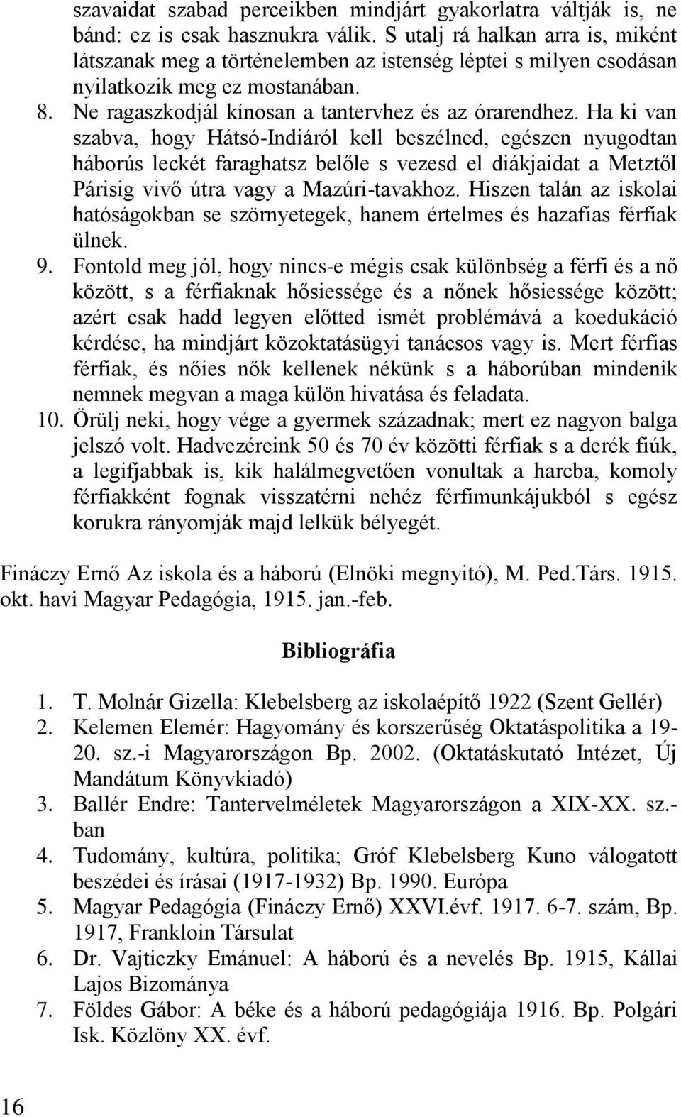 Ha ki van szabva, hogy Hátsó-Indiáról kell beszélned, egészen nyugodtan háborús leckét faraghatsz belőle s vezesd el diákjaidat a Metztől Párisig vivő útra vagy a Mazúri-tavakhoz.