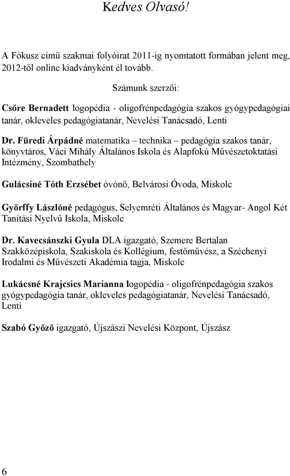 Füredi Árpádné matematika technika pedagógia szakos tanár, könyvtáros, Váci Mihály Általános Iskola és Alapfokú Művészetoktatási Intézmény, Szombathely Gulácsiné Tóth Erzsébet óvónő, Belvárosi Óvoda,