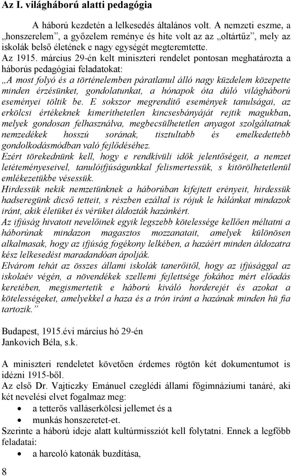 március 29-én kelt miniszteri rendelet pontosan meghatározta a háborús pedagógiai feladatokat: A most folyó és a történelemben páratlanul álló nagy küzdelem közepette minden érzésünket,