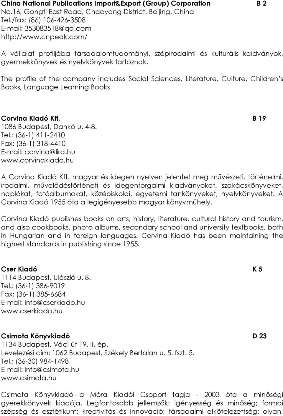 The profile of the company includes Social Sciences, Literature, Culture, Children s Books, Language Learning Books Corvina Kiadó Kft. B 19 1086 Budapest, Dankó u. 4-8. Tel.