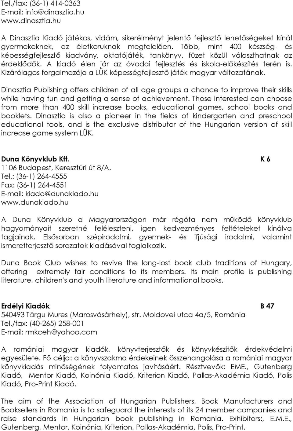 Kizárólagos forgalmazója a LÜK képességfejlesztı játék magyar változatának.