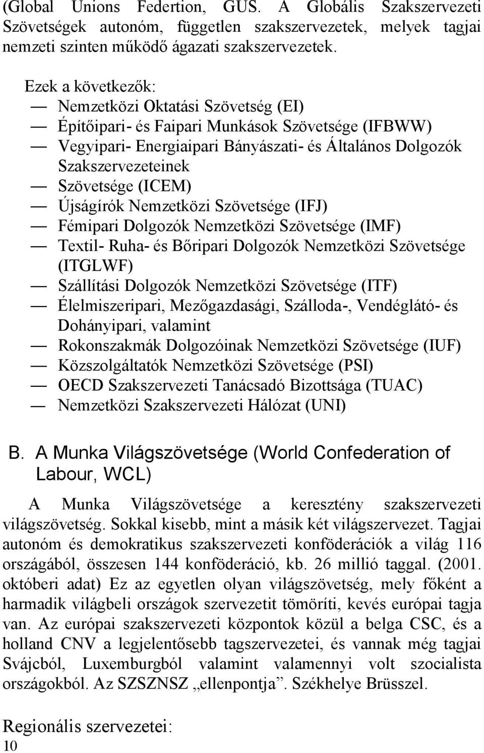 (ICEM) Újságírók Nemzetközi Szövetsége (IFJ) Fémipari Dolgozók Nemzetközi Szövetsége (IMF) Textil- Ruha- és Bőripari Dolgozók Nemzetközi Szövetsége (ITGLWF) Szállítási Dolgozók Nemzetközi Szövetsége