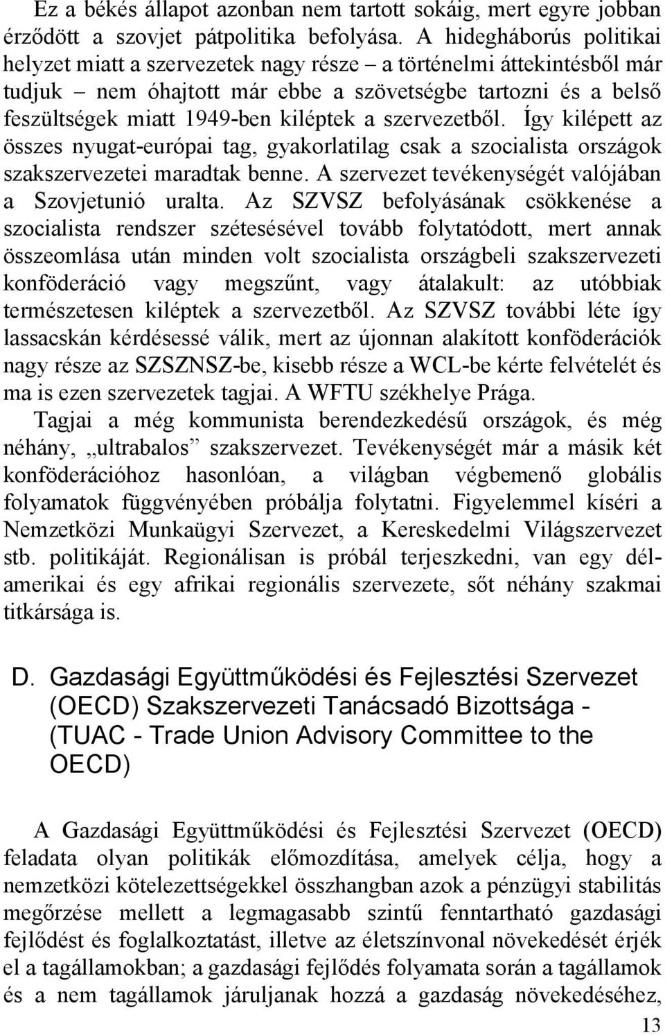 szervezetből. Így kilépett az összes nyugat-európai tag, gyakorlatilag csak a szocialista országok szakszervezetei maradtak benne. A szervezet tevékenységét valójában a Szovjetunió uralta.