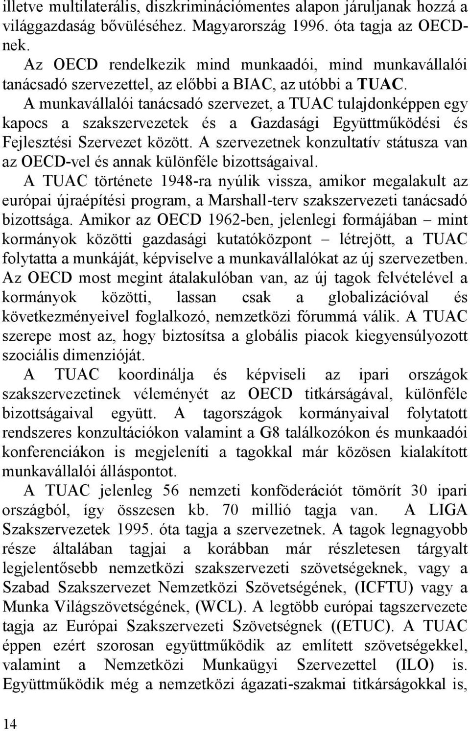 A munkavállalói tanácsadó szervezet, a TUAC tulajdonképpen egy kapocs a szakszervezetek és a Gazdasági Együttműködési és Fejlesztési Szervezet között.