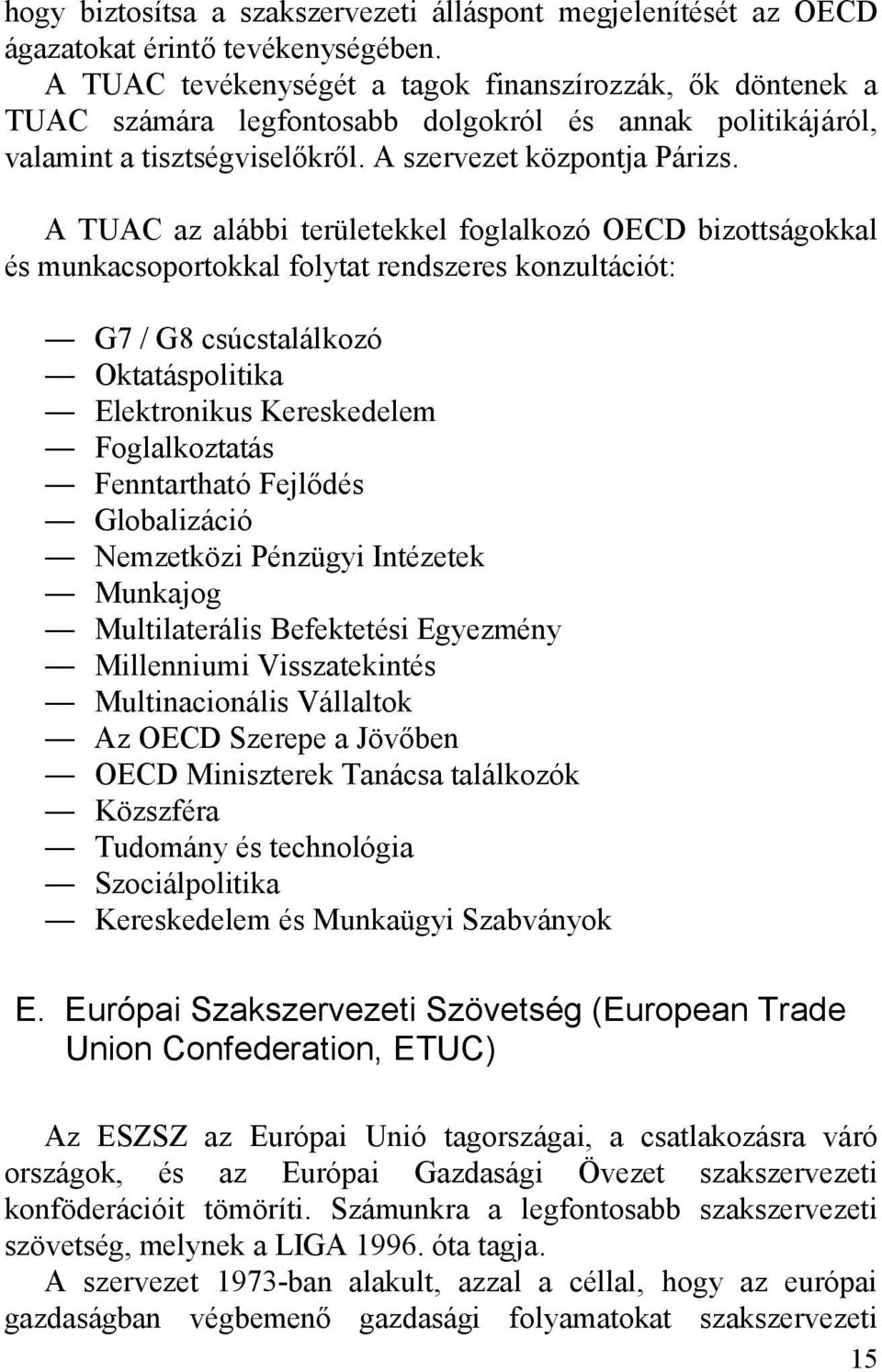 A TUAC az alábbi területekkel foglalkozó OECD bizottságokkal és munkacsoportokkal folytat rendszeres konzultációt: G7 / G8 csúcstalálkozó Oktatáspolitika Elektronikus Kereskedelem Foglalkoztatás