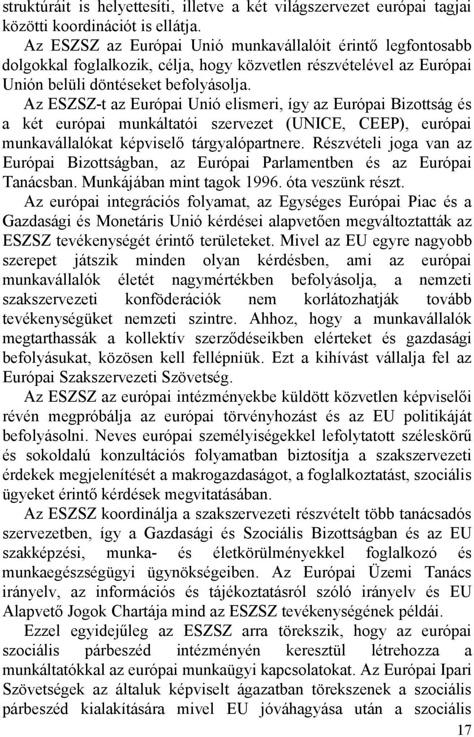 Az ESZSZ-t az Európai Unió elismeri, így az Európai Bizottság és a két európai munkáltatói szervezet (UNICE, CEEP), európai munkavállalókat képviselő tárgyalópartnere.