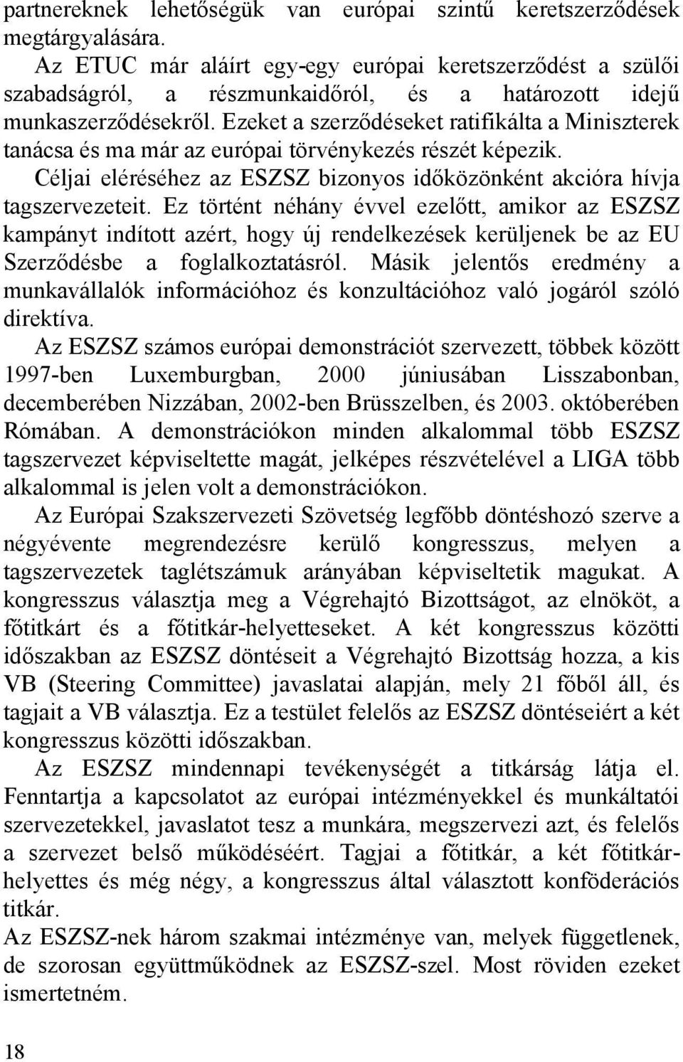 Ezeket a szerződéseket ratifikálta a Miniszterek tanácsa és ma már az európai törvénykezés részét képezik. Céljai eléréséhez az ESZSZ bizonyos időközönként akcióra hívja tagszervezeteit.