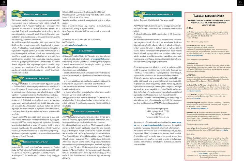 A madarak rossz állapotban voltak, tollazatukat teljesen tönkretette a ragasztó, amelytől szinte lehetetlen megszabadítani az áldozatokat; ez az anyag szinte semmivel, még benzinnel vagy acetonnal