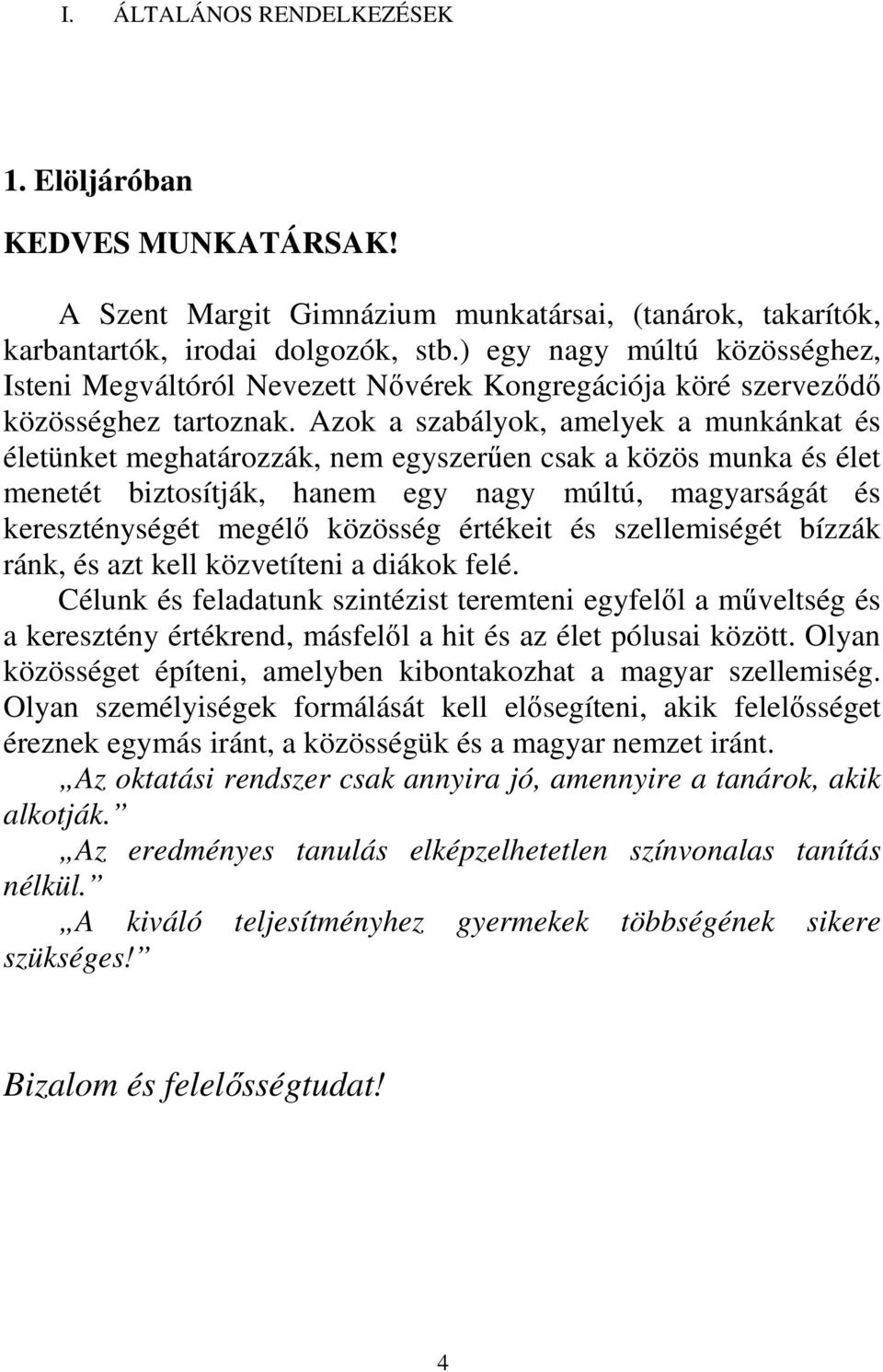 Azok a szabályok, amelyek a munkánkat és életünket meghatározzák, nem egyszerűen csak a közös munka és élet menetét biztosítják, hanem egy nagy múltú, magyarságát és kereszténységét megélő közösség