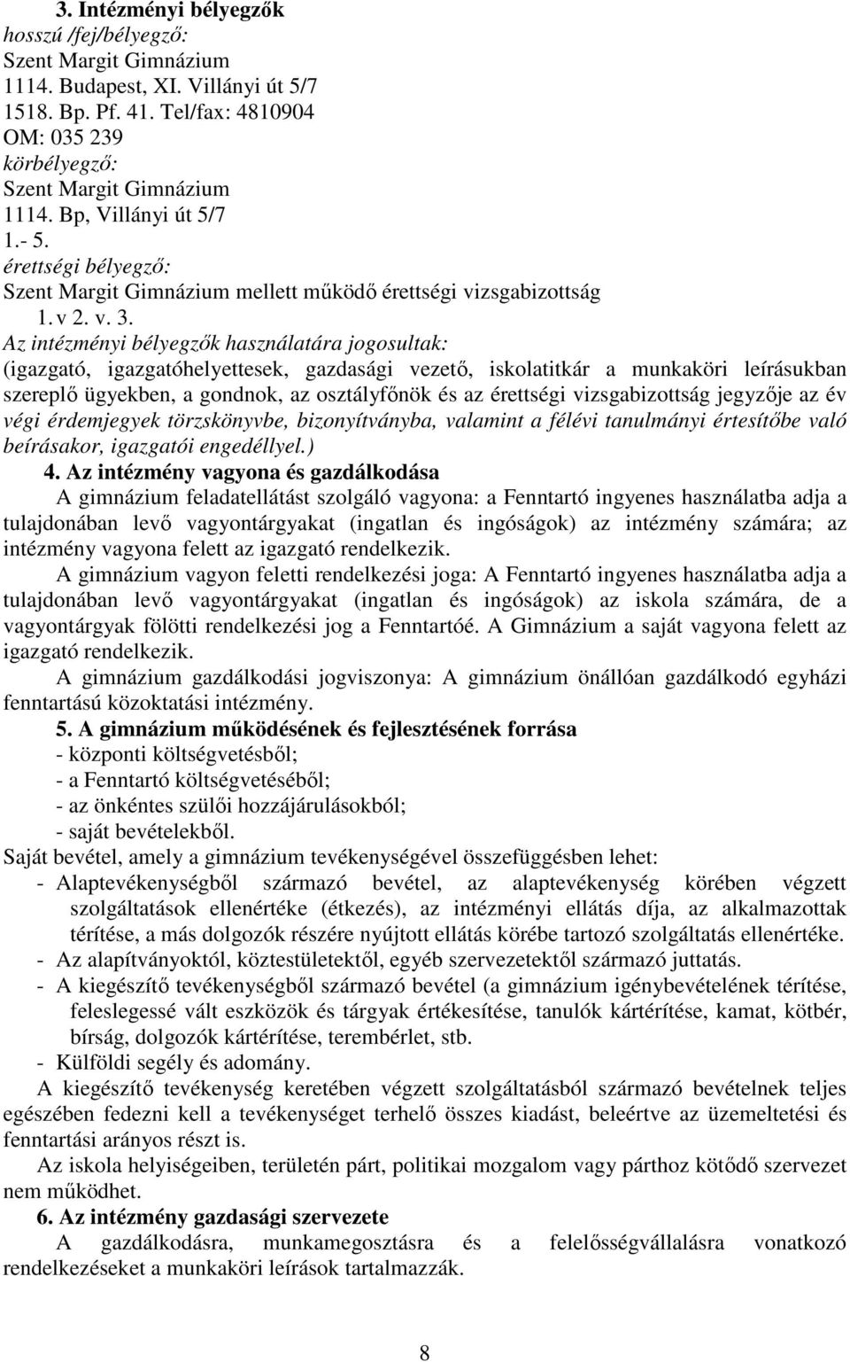 Az intézményi bélyegzők használatára jogosultak: (igazgató, igazgatóhelyettesek, gazdasági vezető, iskolatitkár a munkaköri leírásukban szereplő ügyekben, a gondnok, az osztályfőnök és az érettségi