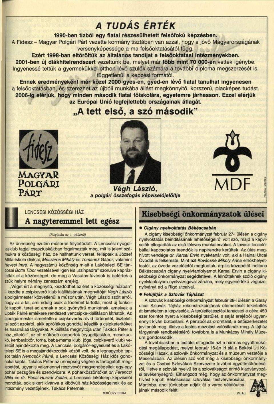 Ezért 1998-ban eltöröltük az általános tandíjat a felsőoktatási intézményekben. 2001-ben új diákhitelrendszert vezettünk be, melyet már több mint 70 000-en vettek igénybe.