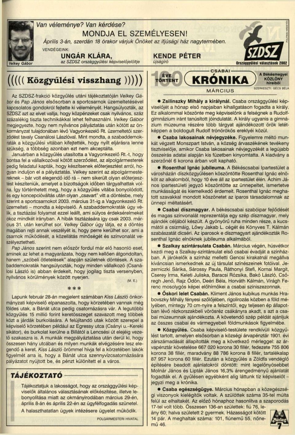 tájékoztatóján Velkey Gábor és Pap János elsősorban a sportcsarnok üzemeltetésével kapcsolatos gondokról fejtette ki véleményét.