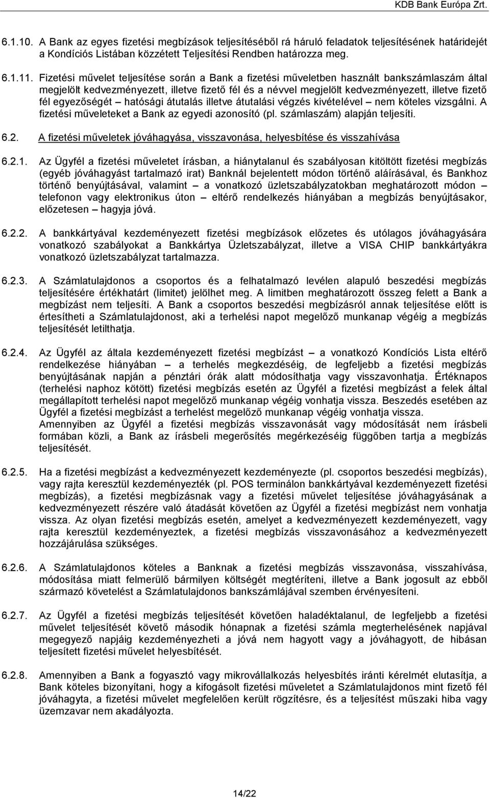 egyezőségét hatósági átutalás illetve átutalási végzés kivételével nem köteles vizsgálni. A fizetési műveleteket a Bank az egyedi azonosító (pl. számlaszám) alapján teljesíti. 6.2.