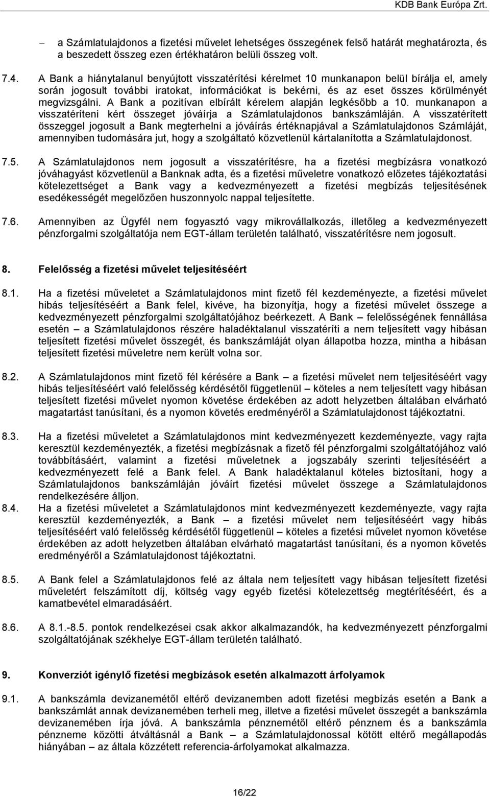 A Bank a pozitívan elbírált kérelem alapján legkésőbb a 10. munkanapon a visszatéríteni kért összeget jóváírja a Számlatulajdonos bankszámláján.