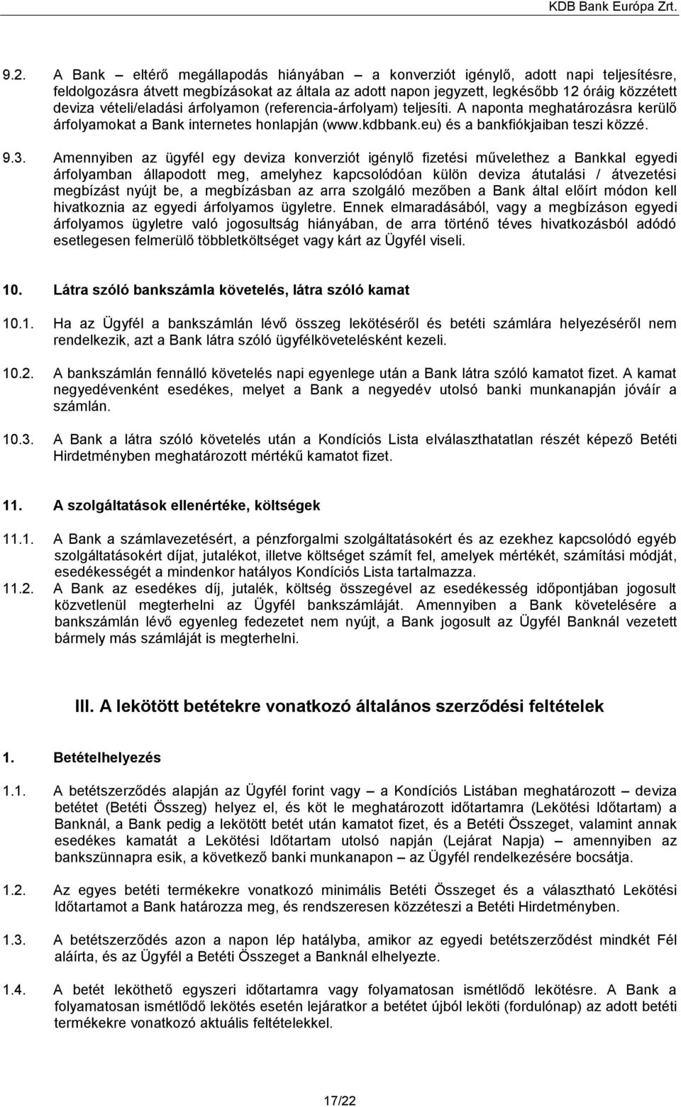 Amennyiben az ügyfél egy deviza konverziót igénylő fizetési művelethez a Bankkal egyedi árfolyamban állapodott meg, amelyhez kapcsolódóan külön deviza átutalási / átvezetési megbízást nyújt be, a