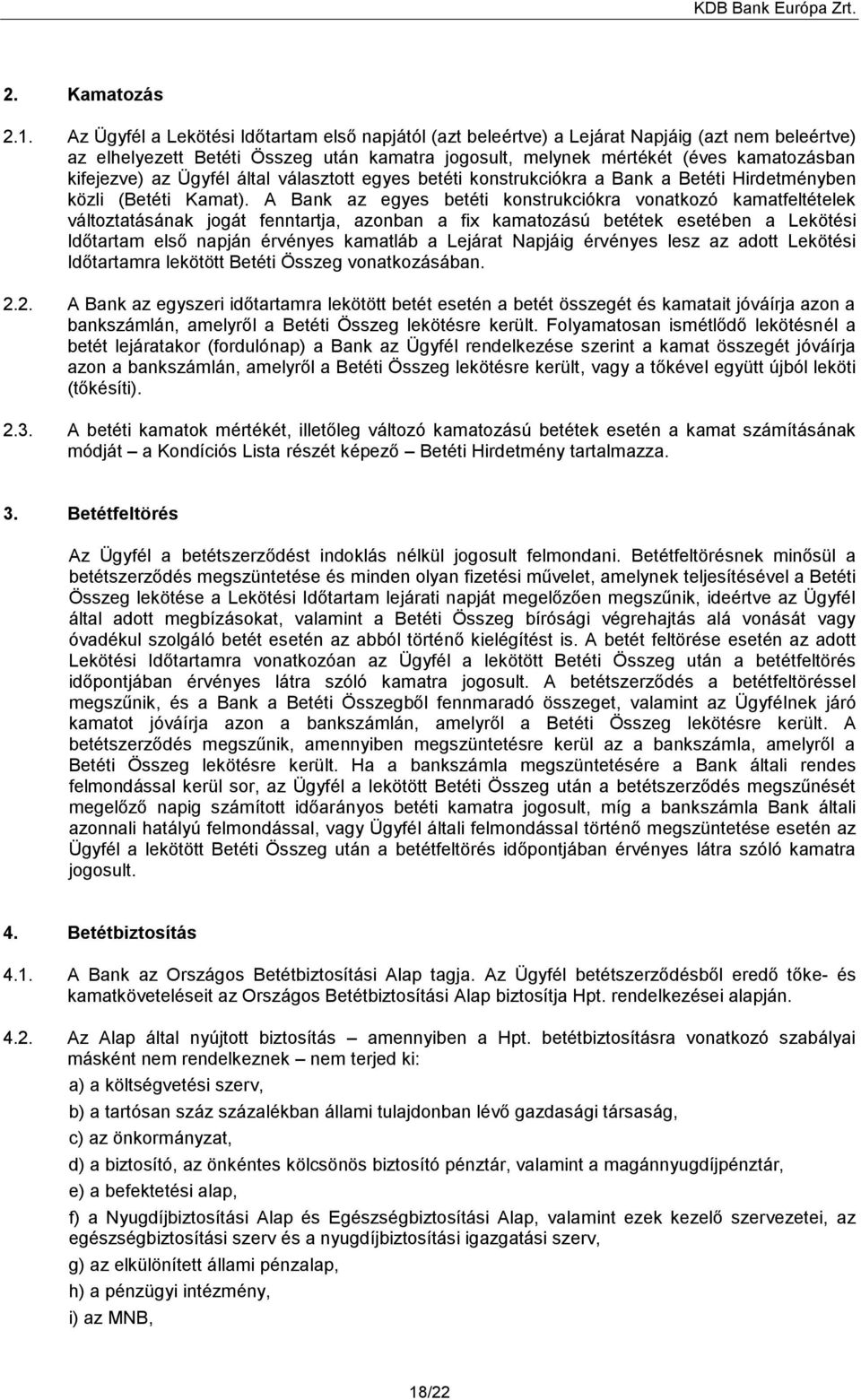 az Ügyfél által választott egyes betéti konstrukciókra a Bank a Betéti Hirdetményben közli (Betéti Kamat).