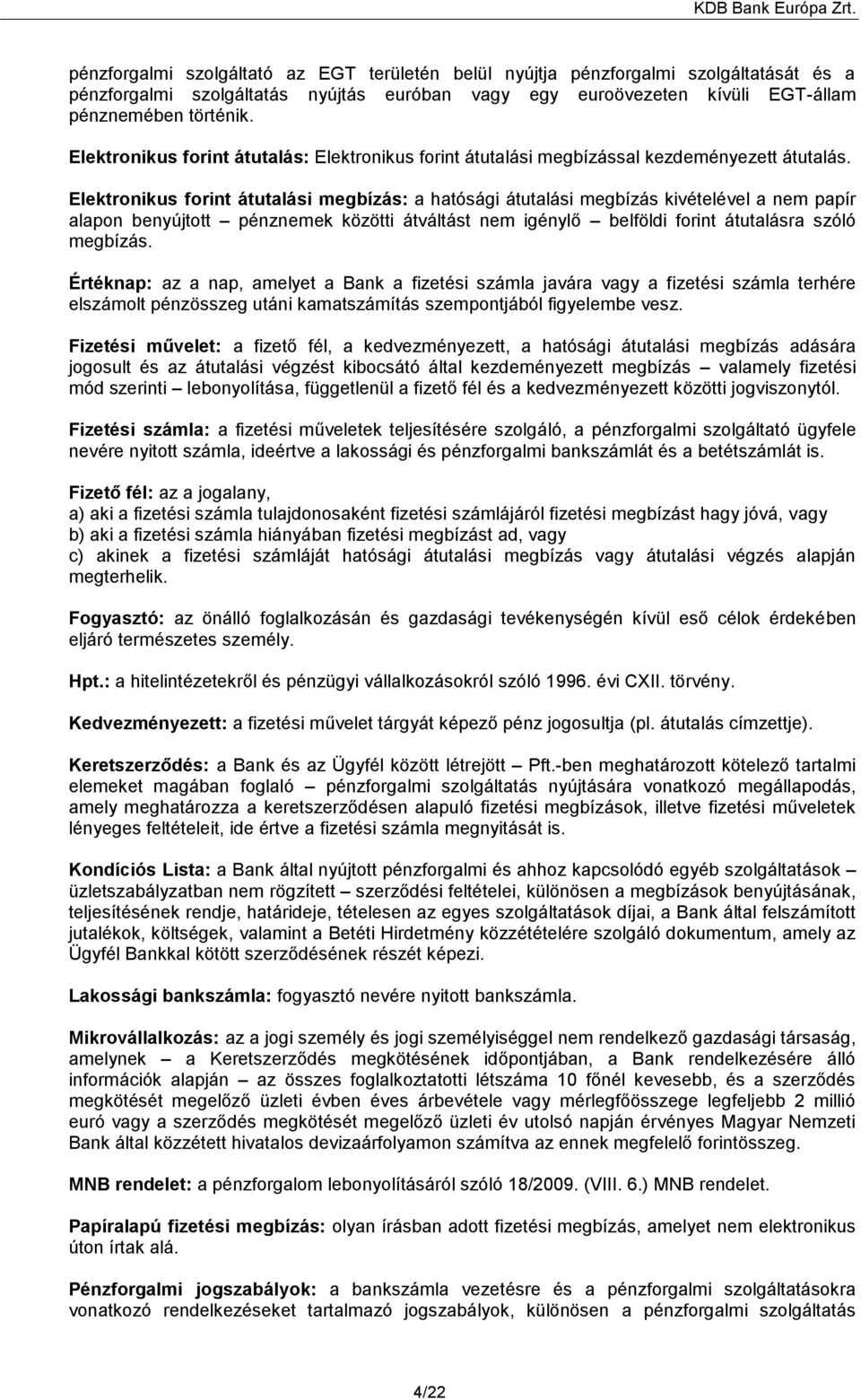 Elektronikus forint átutalási megbízás: a hatósági átutalási megbízás kivételével a nem papír alapon benyújtott pénznemek közötti átváltást nem igénylő belföldi forint átutalásra szóló megbízás.