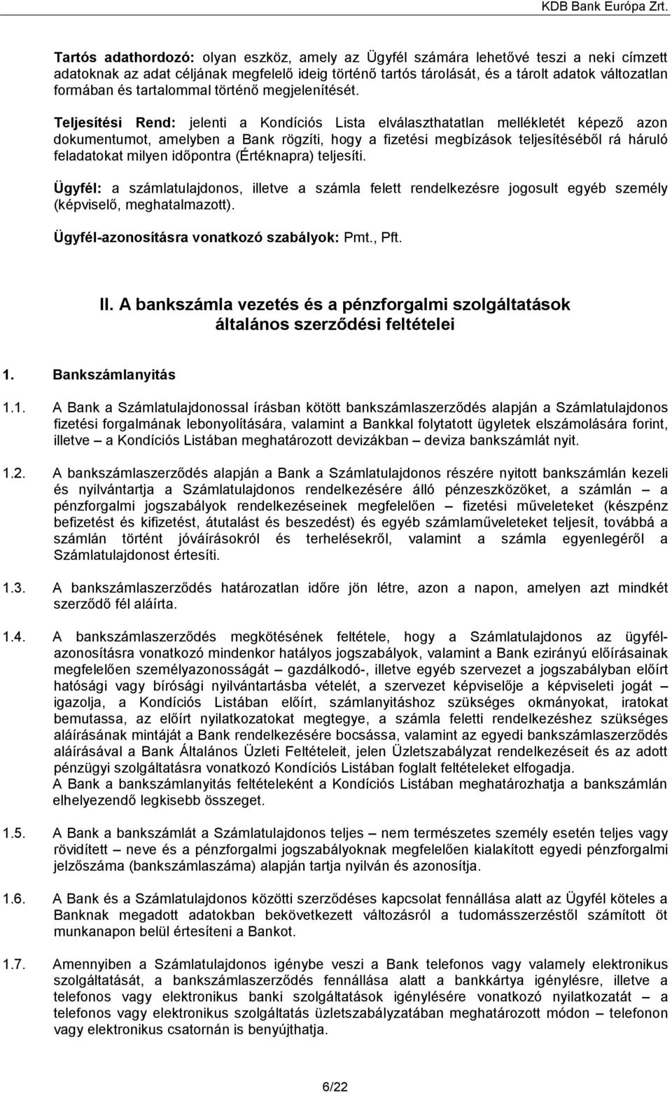 Teljesítési Rend: jelenti a Kondíciós Lista elválaszthatatlan mellékletét képező azon dokumentumot, amelyben a Bank rögzíti, hogy a fizetési megbízások teljesítéséből rá háruló feladatokat milyen