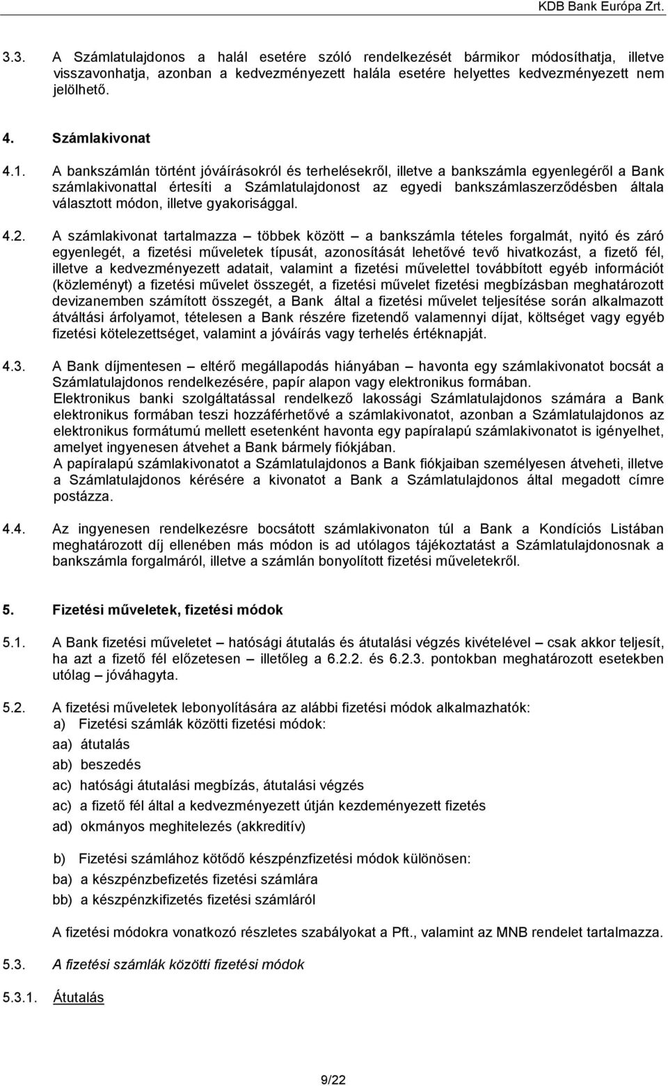 A bankszámlán történt jóváírásokról és terhelésekről, illetve a bankszámla egyenlegéről a Bank számlakivonattal értesíti a Számlatulajdonost az egyedi bankszámlaszerződésben általa választott módon,