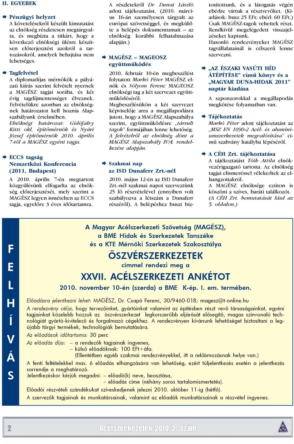 Fel vételükre azonban az elnökségnek határozatot kell hoznia Alapszabályunk értelmében. Elnökségi határozat: Gidófalvy Kitti okl. építőmérnök és Nyári József építőmérnök 2010.