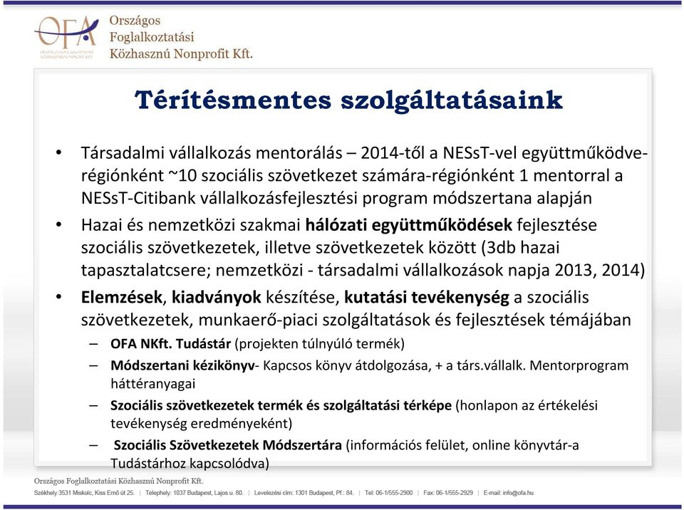 nemzetközi - társadalmi vállalkozások napja 2013, 2014) Elemzések, kiadványokkészítése, kutatásitevékenységa szociális szövetkezetek, munkaerő-piaci szolgáltatások és fejlesztések témájában OFA NKft.