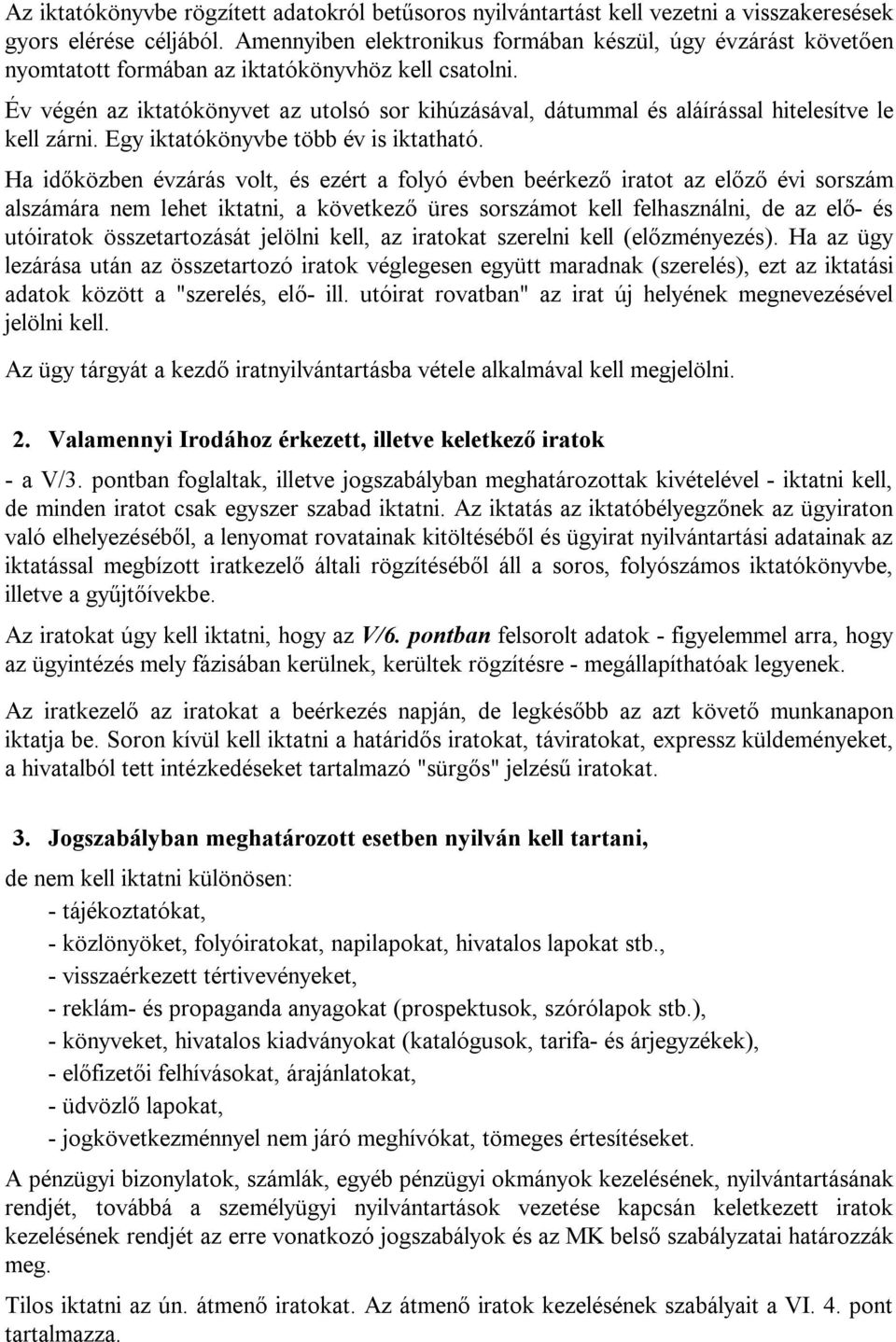 Év végén az iktatókönyvet az utolsó sor kihúzásával, dátummal és aláírással hitelesítve le kell zárni. Egy iktatókönyvbe több év is iktatható.