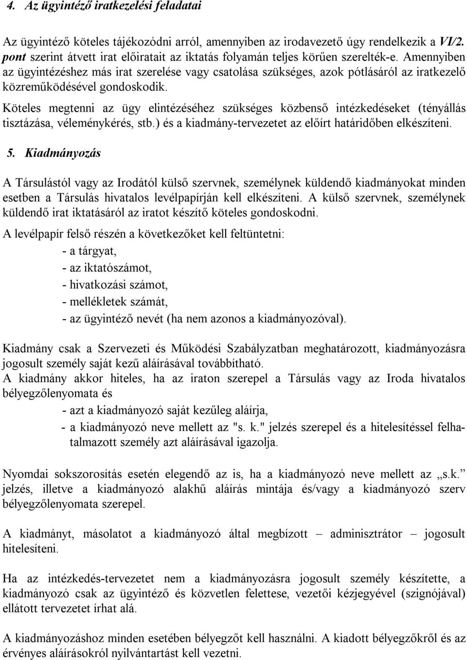 Amennyiben az ügyintézéshez más irat szerelése vagy csatolása szükséges, azok pótlásáról az iratkezelő közreműködésével gondoskodik.