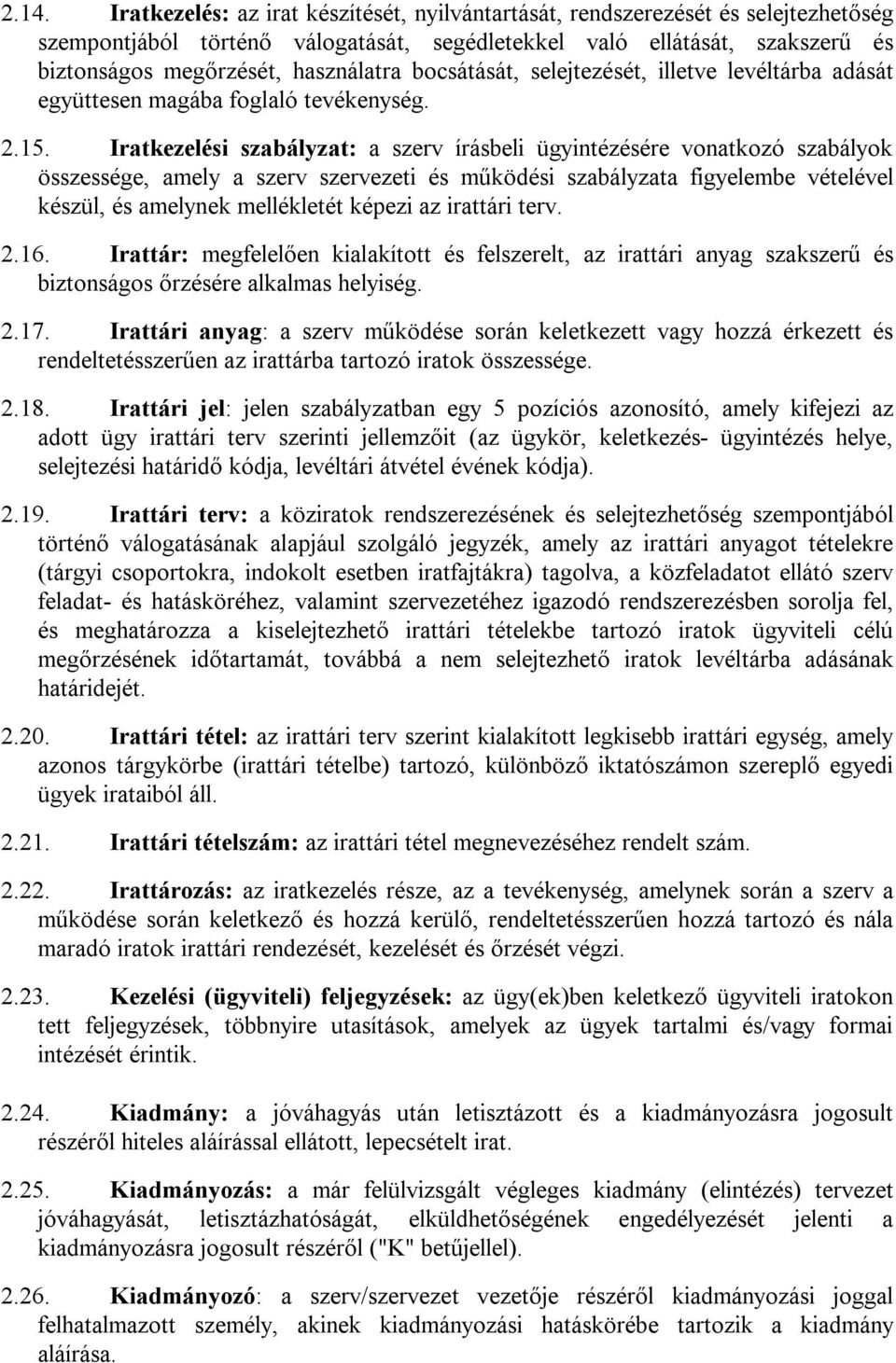 Iratkezelési szabályzat: a szerv írásbeli ügyintézésére vonatkozó szabályok összessége, amely a szerv szervezeti és működési szabályzata figyelembe vételével készül, és amelynek mellékletét képezi az