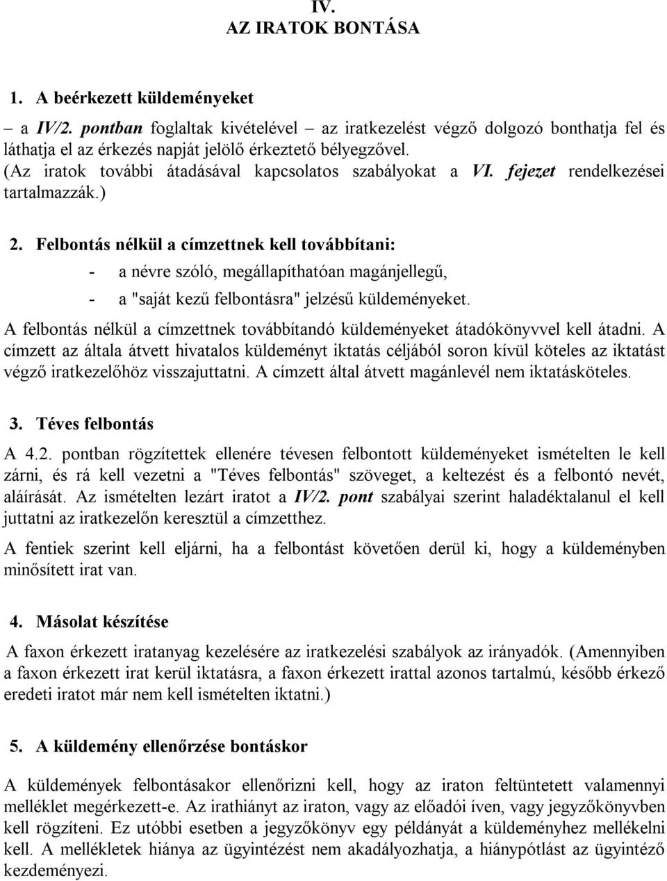 Felbontás nélkül a címzettnek kell továbbítani: - a névre szóló, megállapíthatóan magánjellegű, - a "saját kezű felbontásra" jelzésű küldeményeket.