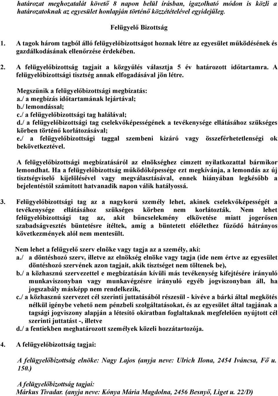 A felügyelőbizottság tagjait a közgyűlés választja 5 év határozott időtartamra. A felügyelőbizottsági tisztség annak elfogadásával jön létre. Megszűnik a felügyelőbizottsági megbízatás: a.