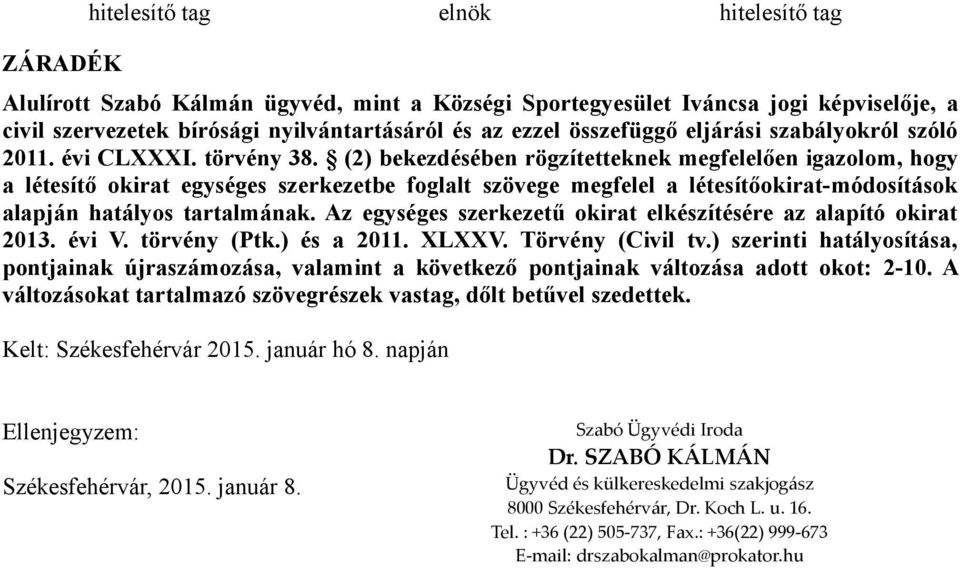 (2) bekezdésében rögzítetteknek megfelelően igazolom, hogy a létesítő okirat egységes szerkezetbe foglalt szövege megfelel a létesítőokirat-módosítások alapján hatályos tartalmának.