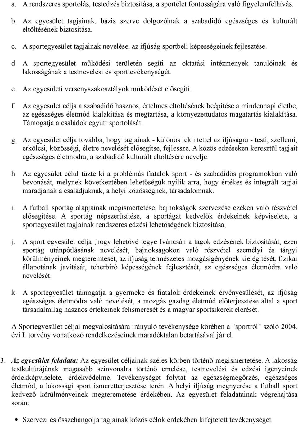 A sportegyesület működési területén segíti az oktatási intézmények tanulóinak és lakosságának a testnevelési és sporttevékenységét. e. Az egyesületi versenyszakosztályok működését elősegíti. f.