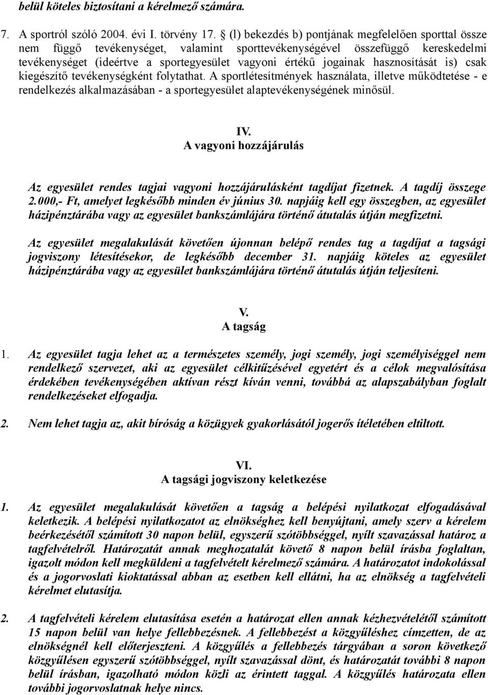 hasznosítását is) csak kiegészítő tevékenységként folytathat. A sportlétesítmények használata, illetve működtetése - e rendelkezés alkalmazásában - a sportegyesület alaptevékenységének minősül. IV.