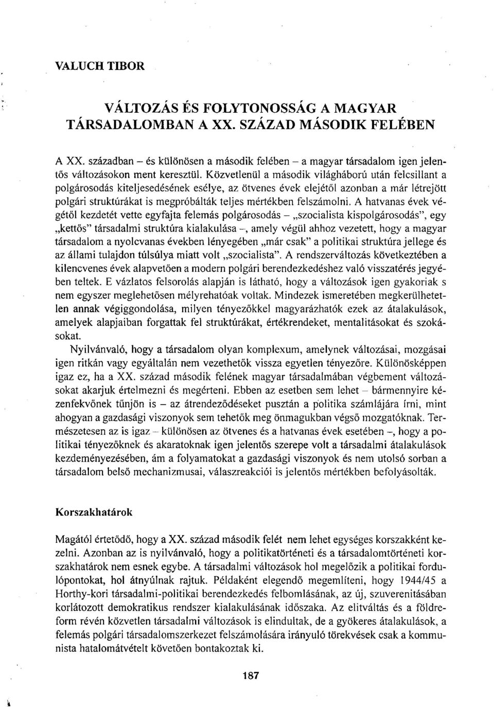 Közvetlenül a második világháború után felcsillant a polgárosodás kiteljesedésének esélye, az ötvenes évek elejétől azonban a már létrejött polgári struktúrákat is megpróbálták teljes mértékben