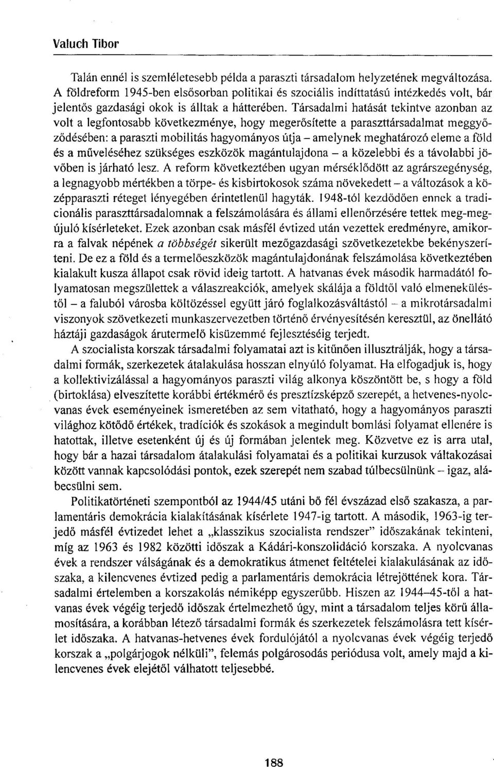 Társadalmi hatását tekintve azonban az volt a legfontosabb következménye, hogy megerősítette a paraszttársadalmat meggyőződésében: a paraszti mobilitás hagyományos útja - amelynek meghatározó eleme a