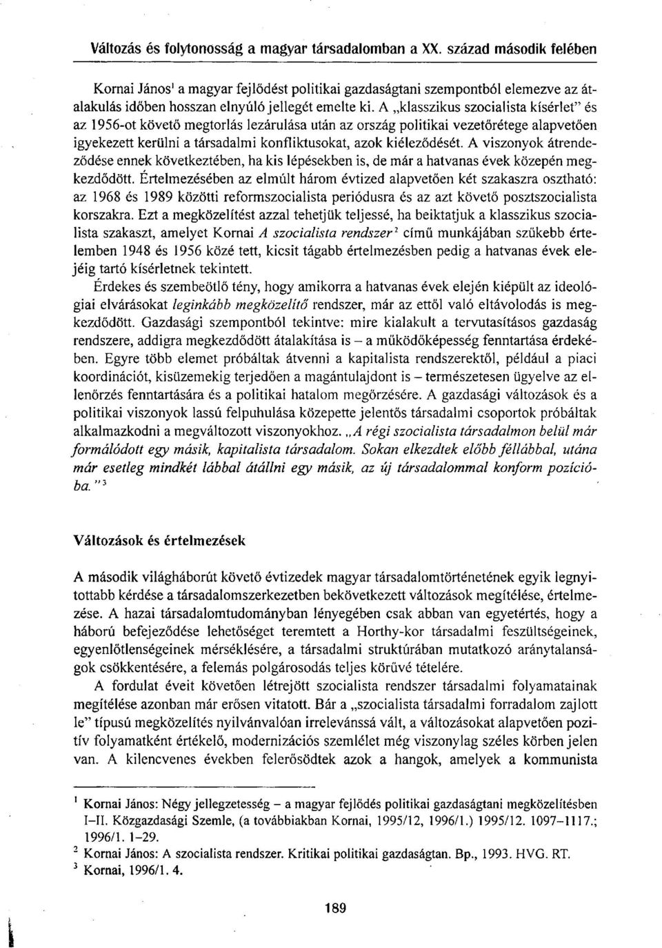 A viszonyok átrendeződése ennek következtében, ha kis lépésekben is, de már a hatvanas évek közepén megkezdődött.