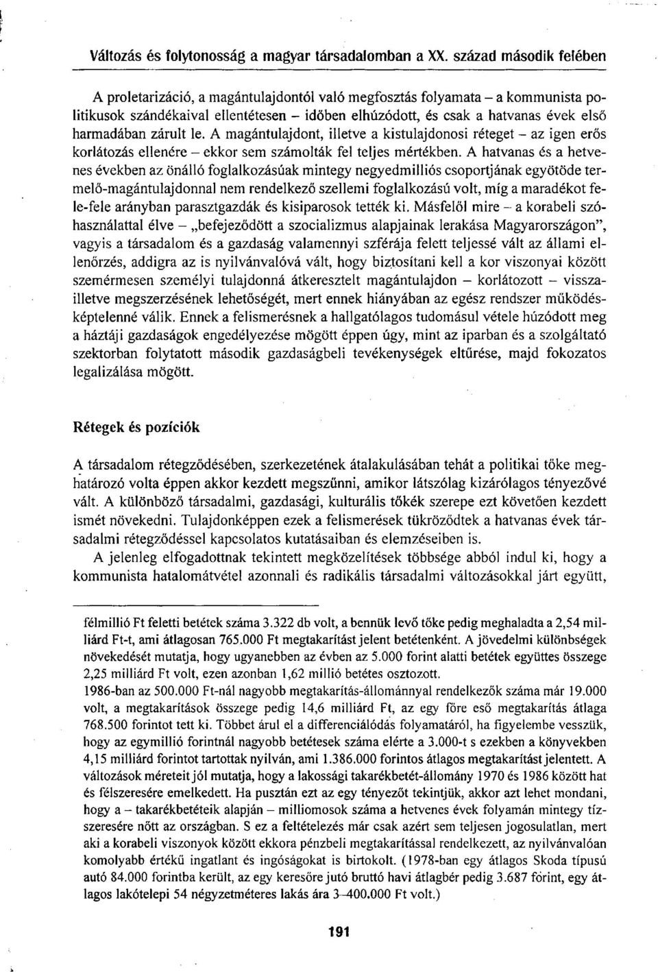 A hatvanas és a hetvenes években az önálló foglalkozásúak mintegy negyedmilliós csoportjának egyötöde termelő-magántulajdonnal nem rendelkező szellemi foglalkozású volt, míg a maradékot fele-fele