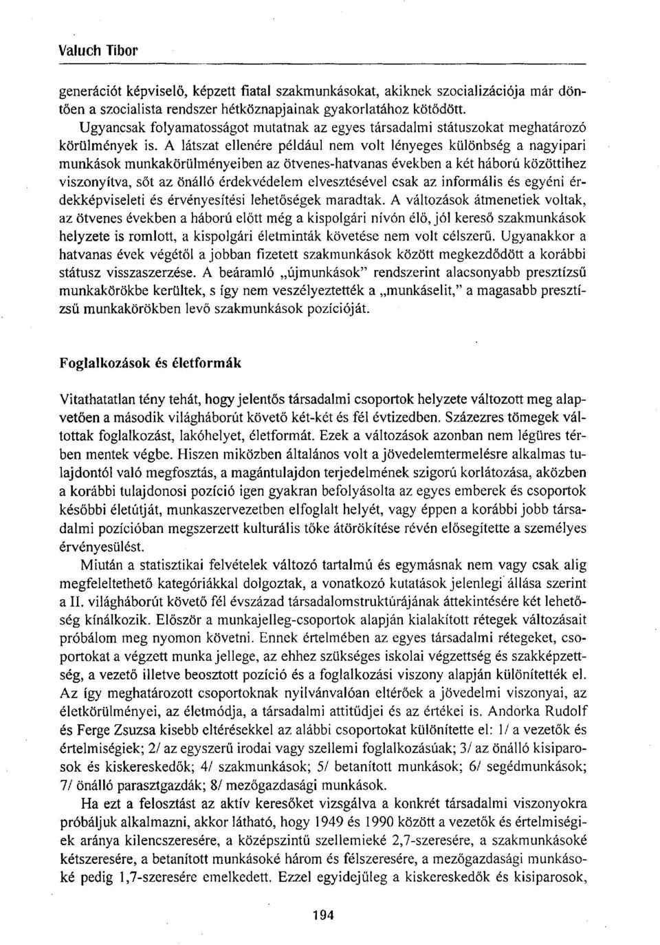 A látszat ellenére például nem volt lényeges különbség a nagyipari munkások munkakörülményeiben az ötvenes-hatvanas években a két háború közöttihez viszonyítva, sőt az önálló érdekvédelem