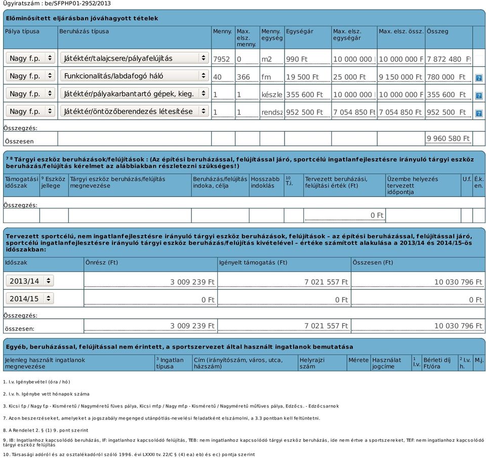 600 Ft 1 1 rendszer 952 500 Ft 7 054 850 Ft 7 054 850 Ft 952 500 Ft 9 960 580 Ft 7 8 Tárgyi eszköz beruházások/f elújítások : (Az építési beruházással, f elújítással járó, sportcélú ingatlanf
