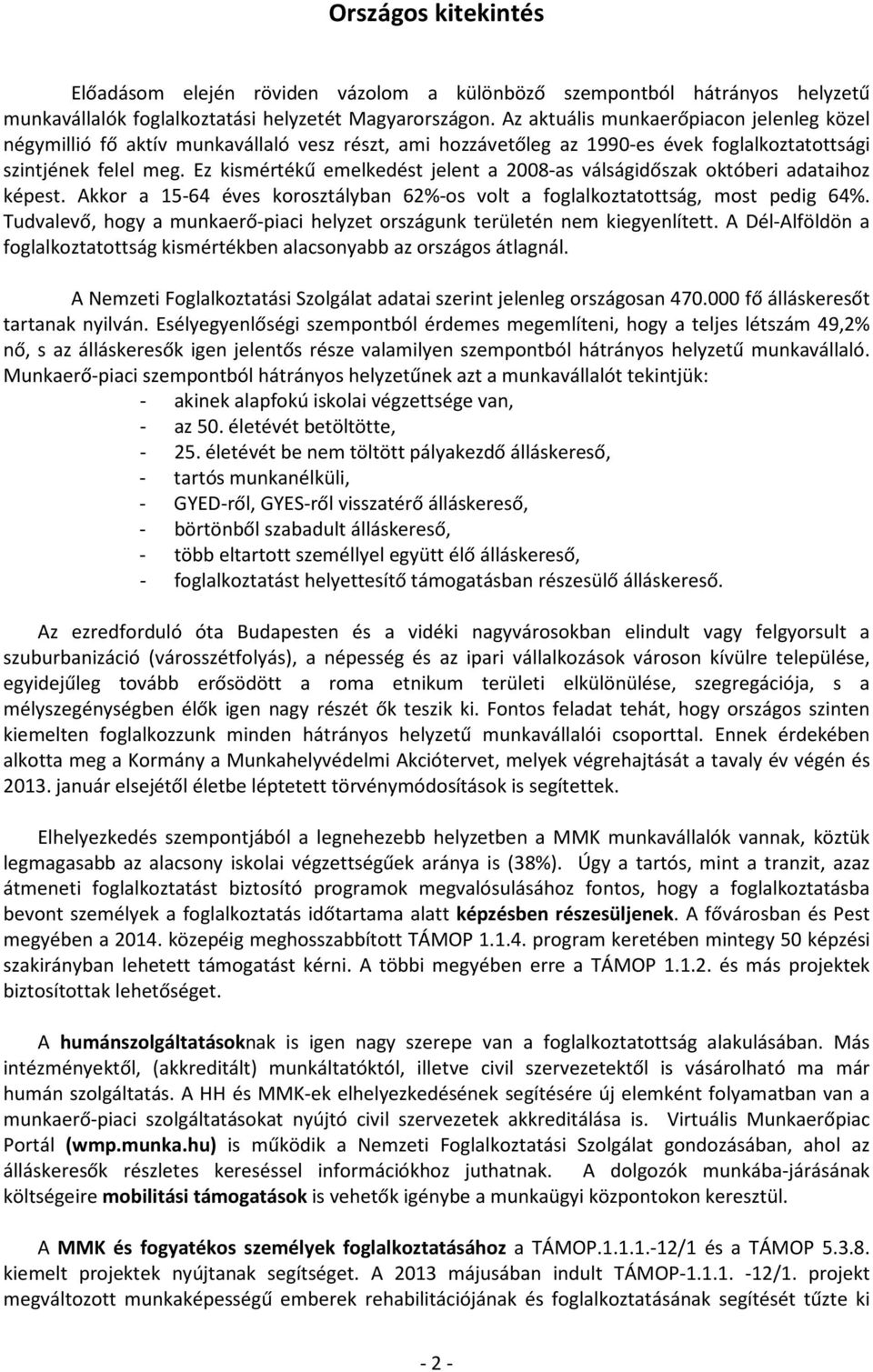 Ez kismértékű emelkedést jelent a 2008-as válságidőszak októberi adataihoz képest. Akkor a 15-64 éves korosztályban 62%-os volt a foglalkoztatottság, most pedig 64%.