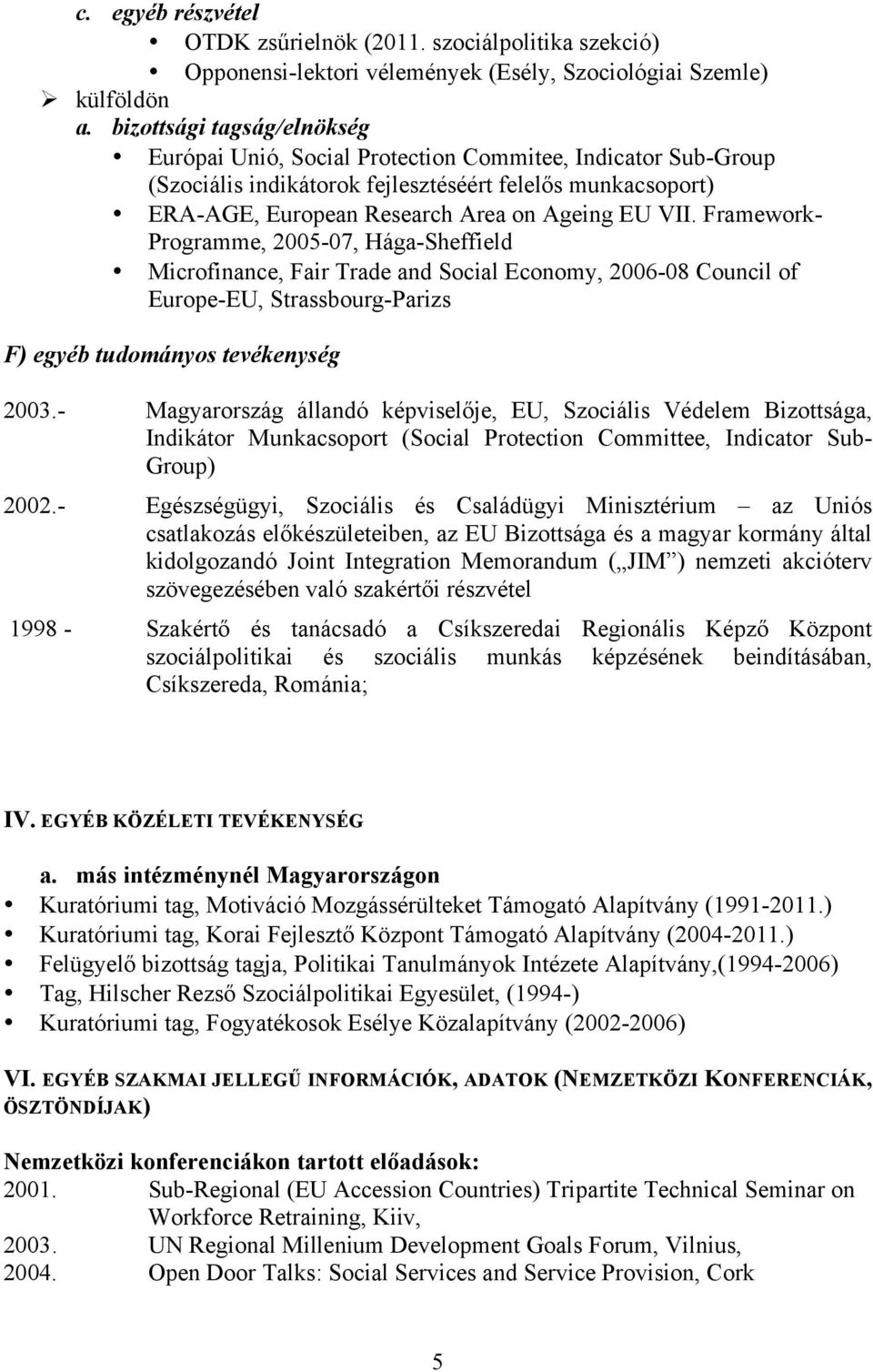 Framework- Programme, 2005-07, Hága-Sheffield Microfinance, Fair Trade and Social Economy, 2006-08 Council of Europe-EU, Strassbourg-Parizs F) egyéb tudományos tevékenység 2003.