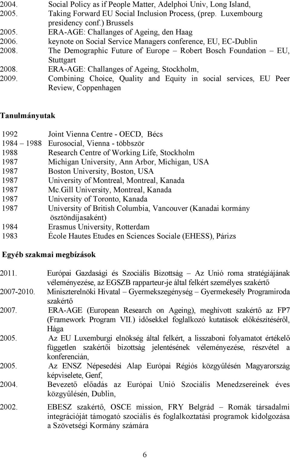 ERA-AGE: Challanges of Ageing, Stockholm, 2009.