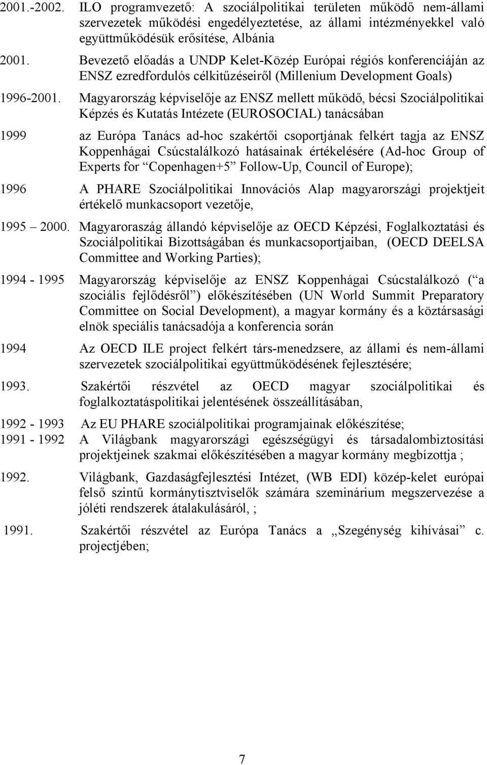 Magyarország képviselője az ENSZ mellett működő, bécsi Szociálpolitikai Képzés és Kutatás Intézete (EUROSOCIAL) tanácsában 1999 az Európa Tanács ad-hoc szakértői csoportjának felkért tagja az ENSZ