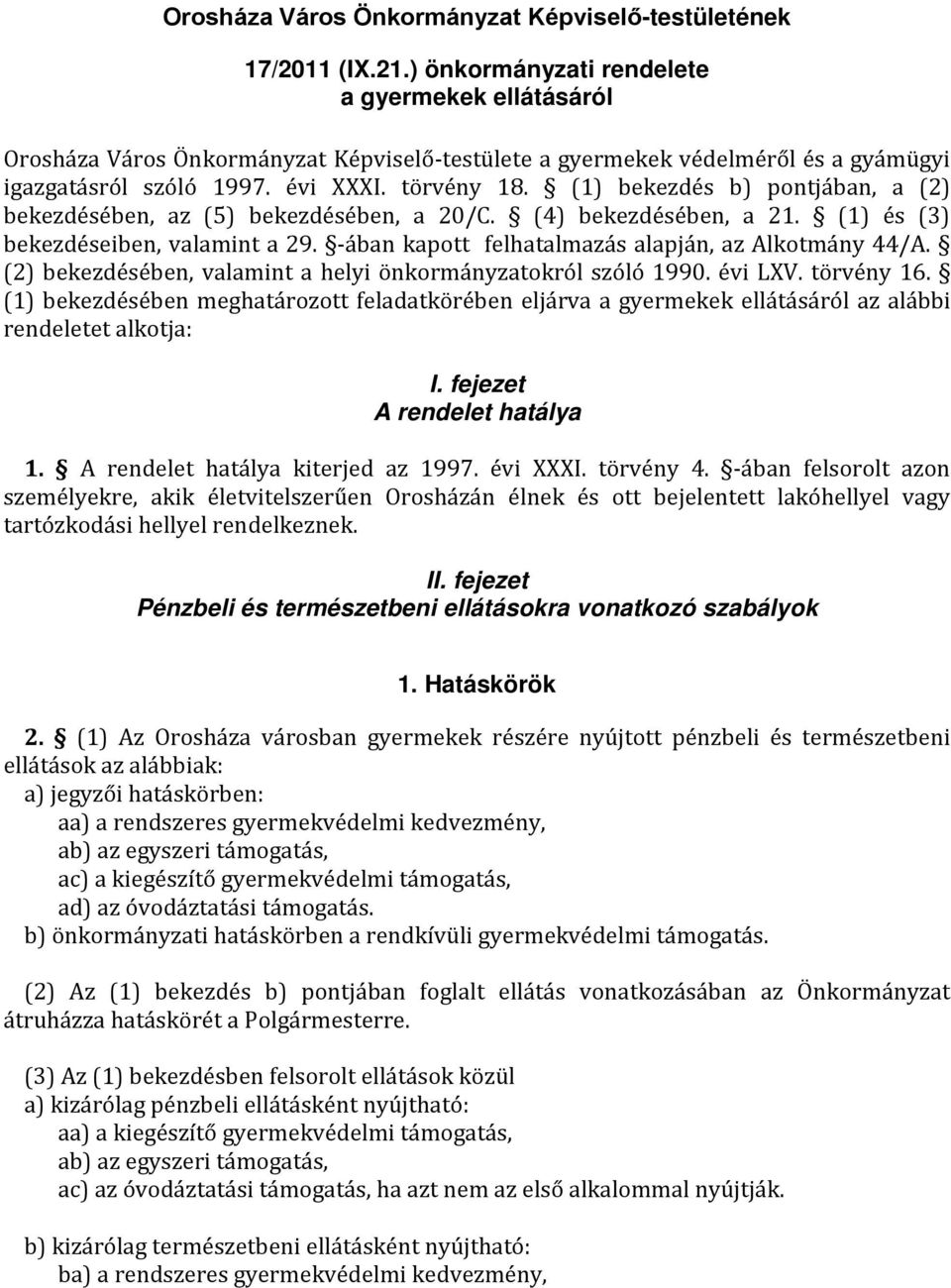 (1) bekezdés b) pontjában, a (2) bekezdésében, az (5) bekezdésében, a 20/C. (4) bekezdésében, a 21. (1) és (3) bekezdéseiben, valamint a 29. -ában kapott felhatalmazás alapján, az Alkotmány 44/A.