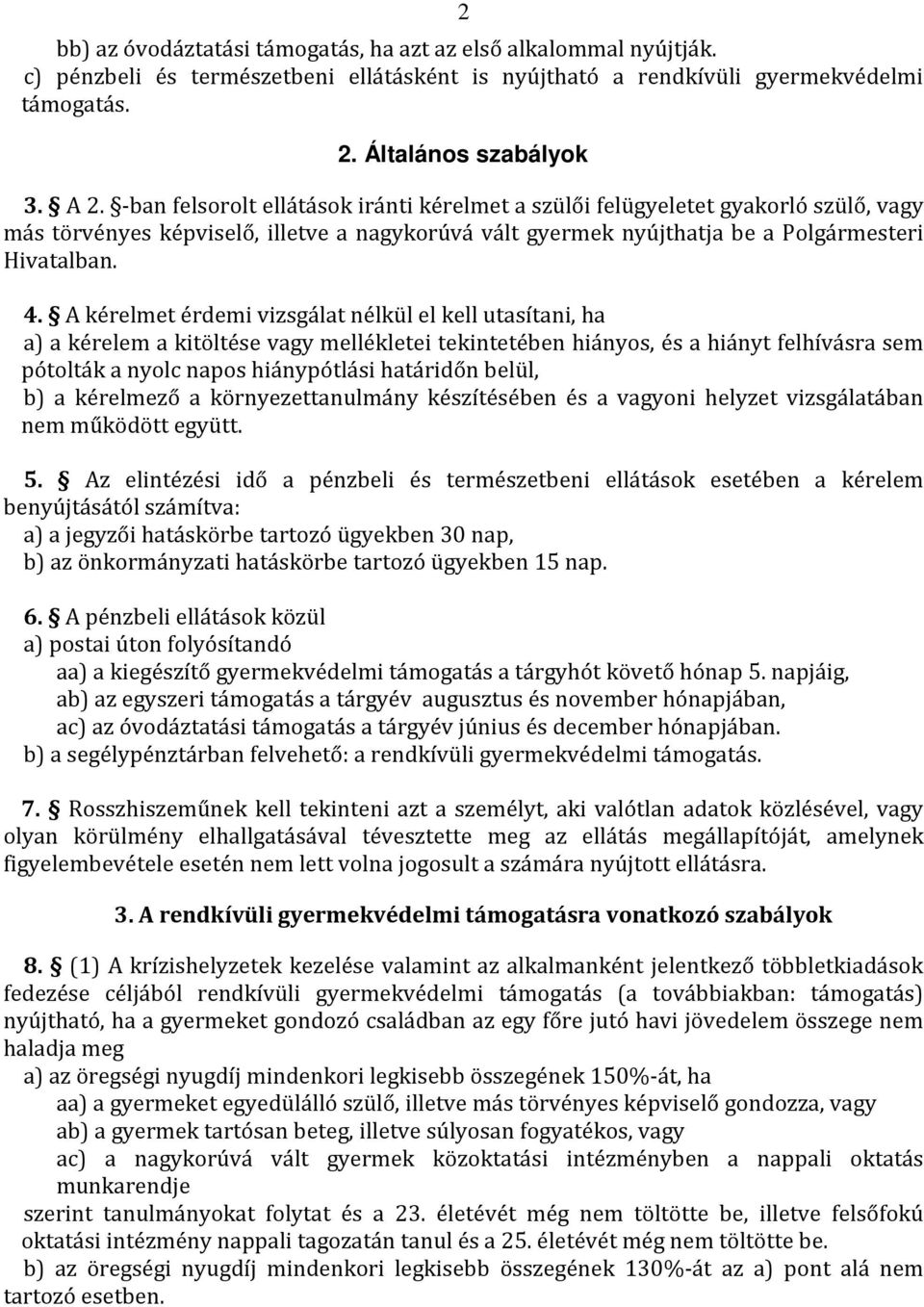 A kérelmet érdemi vizsgálat nélkül el kell utasítani, ha a) a kérelem a kitöltése vagy mellékletei tekintetében hiányos, és a hiányt felhívásra sem pótolták a nyolc napos hiánypótlási határidőn