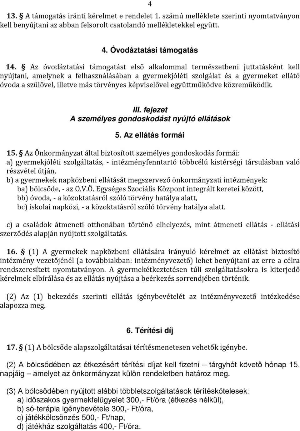 törvényes képviselővel együttműködve közreműködik. III. fejezet A személyes gondoskodást nyújtó ellátások 5. Az ellátás formái 15.