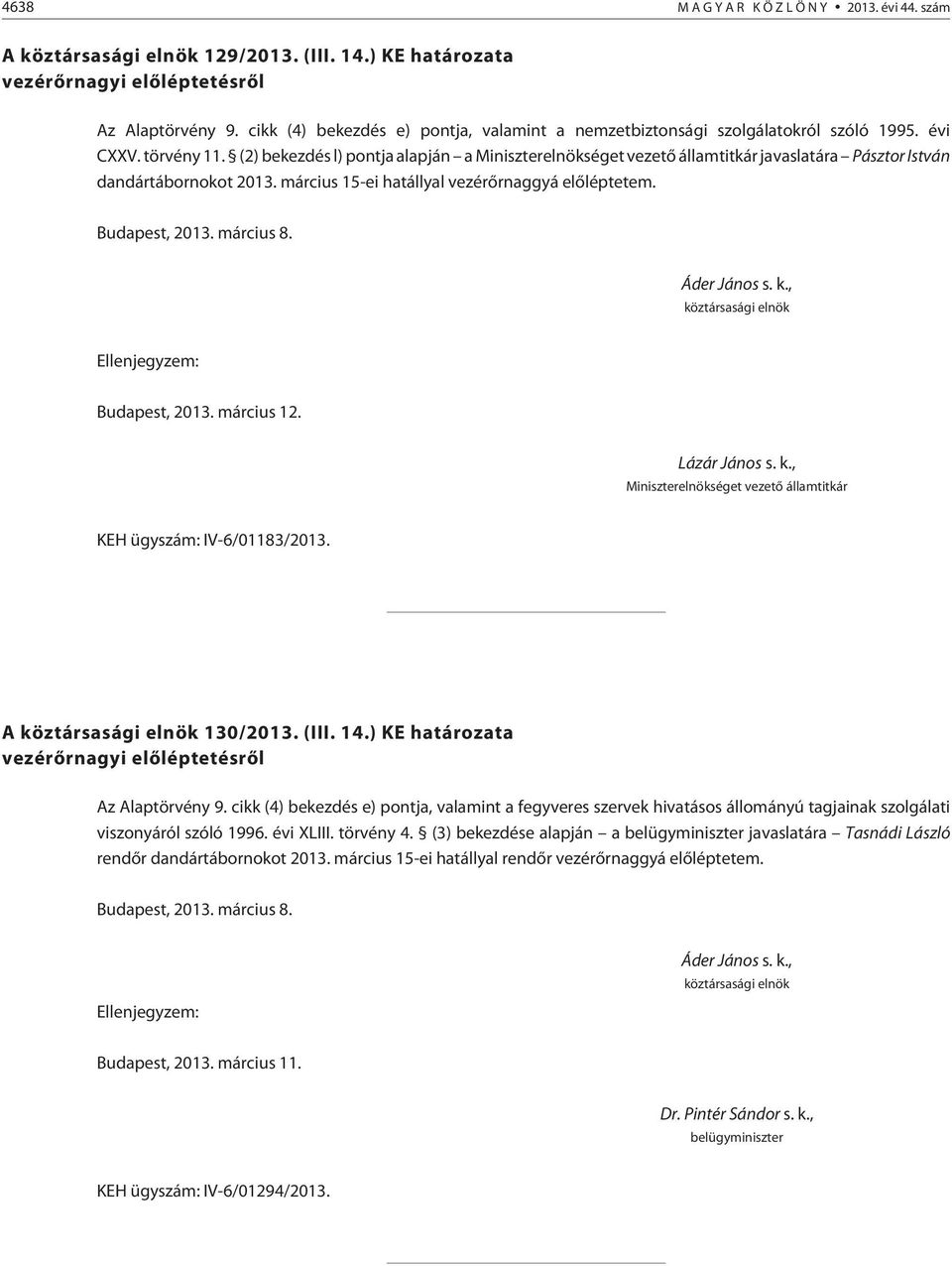 (2) bekezdés l) pontja alapján a Miniszterelnökséget vezetõ államtitkár javaslatára Pásztor István dandártábornokot 2013. március 15-ei hatállyal vezérõrnaggyá elõléptetem. Budapest, 2013. március 8.